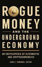 Rogue Money and the Underground Economy: An Encyclopedia of Alternative and Cryptocurrencies