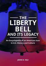 The Liberty Bell and Its Legacy: An Encyclopedia of an American Icon in U.S. History and Culture