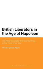 British Liberators in the Age of Napoleon: Volunteering under the Spanish Flag in the Peninsular War