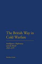 The British Way in Cold Warfare: Intelligence, Diplomacy and the Bomb 1945-1975