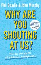 Why are you shouting at us?: The Dos and Don'ts of Behaviour Management