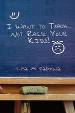 I Want to Teach... Not Raise your Kids!