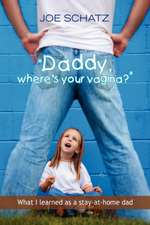 ''Daddy, Where's Your Vagina?''