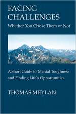 Facing Challenges Whether You Chose Them or Not: A Short Guide to Mental Toughness and Finding Life's Opportunities