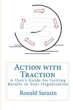 Action with Traction: A User's Guide for Getting Results in Your Organization