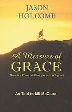 A Measure of Grace: A True Life Journey of Child Abuse, Alcohol and Drug Addiction.