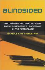 Blindsided--Recognizing and Dealing with Passive-Aggressive Leadership in the Workplace, 2nd Edition: 2nd Edition