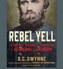 Rebel Yell: The Violence, Passion and Redemption of Stonewall Jackson