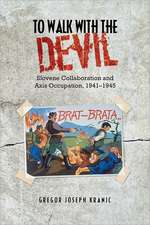 To Walk with the Devil: Slovene Collaboration and Axis Occupation, 1941-1945