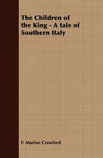 The Children of the King - A Tale of Southern Italy: Together with His Life and Letters