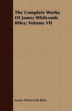 The Complete Works of James Whitcomb Riley; Volume VII