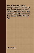 The History of Fiction: Being a Critical Account of the Most Celebrated Prose Works of Fiction, from the Earliest Greek Romances to the Novels