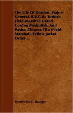 The Life of Gordon, Major-General, R.E.C.B.; Turkish Field-Marshal, Grand Cordon Medjidieh, and Pasha; Chinese Titu (Field-Marshal), Yellow Jacket Ord: Volume I