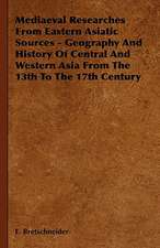 Mediaeval Researches from Eastern Asiatic Sources - Geography and History of Central and Western Asia from the 13th to the 17th Century