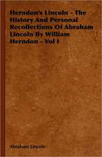 Herndon's Lincoln - The History and Personal Recollections of Abraham Lincoln by William Herndon - Vol I: On Tast - On the Sublime and Beautiful - Reflections on the French Revolution - A Letter to a Noble Lord