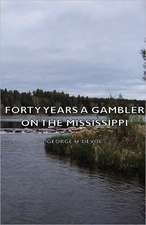 Forty Years a Gambler on the Mississippi