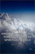 A Road to Self Knowledge and the Threshold of the Spiritual World: Its Whys and Wherefores