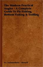 The Modern Practical Angler - A Complete Guide to Fly Fishing, Bottom Fishing & Trolling