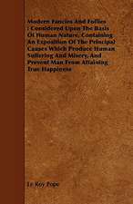 Modern Fancies and Follies: Considered Upon the Basis of Human Nature, Containing an Exposition of the Principal Causes Which Produce Human Suffer