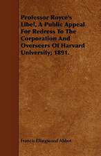 Professor Royce's Libel, a Public Appeal for Redress to the Corporation and Overseers of Harvard University; 1891.