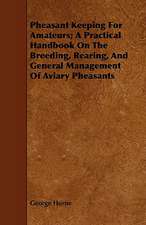 Pheasant Keeping for Amateurs; A Practical Handbook on the Breeding, Rearing, and General Management of Aviary Pheasants