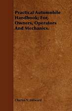 Practical Automobile Handbook; For, Owners, Operators and Mechanics.: With Observations on the Breeding and Feeding of Sheep and Cattle, on Rents and Tithes, on the Maintenance and Employm