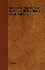 Being the Narrative of Battery a of the 101st Field Artillery