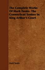 The Connecticut Yankee in King Arthur's Court - The Complete Works of Mark Twain