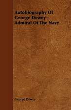 Autobiography of George Dewey - Admiral of the Navy: Being a Descriptive Catalogue of the Most Valuable Varieties of the Pear, Apple, Peach, Plum and Cherry, for New-Engla