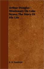 Arthur Douglas - Missionary on Lake Nyasa, the Story of His Life: Being a History of the 14th Regiment New-Hampshire Volunteers