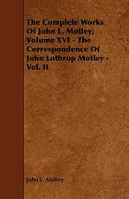 The Complete Works of John L. Motley; Volume XVI - The Correspondence of John Lothrop Motley - Vol. II: An Authentic Account of the Discoveries, Adventures, and Mishaps of a Scientific and Sporting Party in the Wild West