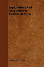 Explorations and Adventures in Equatorial Africa: An Authentic Account of the Discoveries, Adventures, and Mishaps of a Scientific and Sporting Party in the Wild West