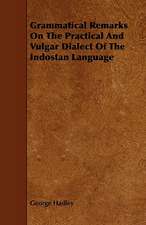 Grammatical Remarks on the Practical and Vulgar Dialect of the Indostan Language: An Authentic Account of the Discoveries, Adventures, and Mishaps of a Scientific and Sporting Party in the Wild West