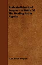 Arab Medicine and Surgery - A Study of the Healing Art in Algeria: A Treatise Upon Architecture, Cornices and Mouldings, Framing Doors, Windows, and Stairs, Together with the Most Impor