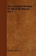 The Complete Writings of Alfred de Musset - Vol. I: Its Organization and Administration