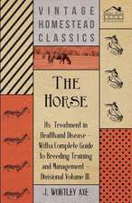 The Horse - Its Treatment in Health and Disease: Its Organization and Administration