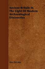 Ancient Britain in the Light of Modern Archaeological Discoveries: Its Organization and Administration