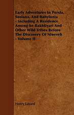 Early Adventures in Persia, Susiana, and Babylonia - Including a Residence Among He Bakhtiyari and Other Wild Tribes Before the Discovery of Nineveh -