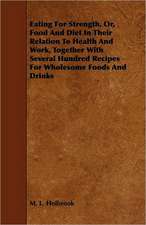 Eating For Strength, Or, Food And Diet In Their Relation To Health And Work, Together With Several Hundred Recipes For Wholesome Foods And Drinks