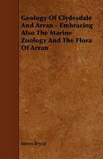 Geology of Clydesdale and Arran - Embracing Also the Marine Zoology and the Flora of Arran