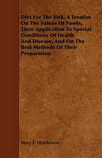 Diet For The Sick. A Treatise On The Values Of Foods, Their Application To Special Conditions Of Health And Disease, And On The Best Methods Of Their Preparation