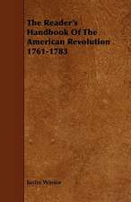 The Reader's Handbook Of The American Revolution 1761-1783