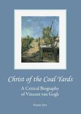 Christ of the Coal Yards: A Critical Biography of Vincent Van Gogh