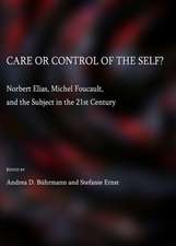 Care or Control of the Self?: Norbert Elias, Michel Foucault, and the Subject in the 21st Century