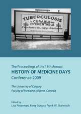 The Proceedings of the 18th Annual History of Medicine Days Conference 2009: The University of Calgary Faculty of Medicine, Alberta, Canada