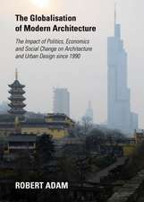 The Globalisation of Modern Architecture: The Impact of Politics, Economics and Social Change on Architecture and Urban Design Since 1990