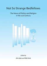 Not So Strange Bedfellows: The Nexus of Politics and Religion in the 21st Century