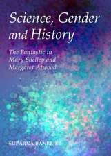 Science, Gender and History: The Fantastic in Mary Shelley and Margaret Atwood