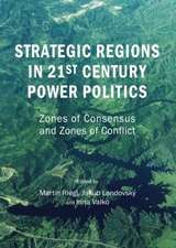 Strategic Regions in 21st Century Power Politics: Zones of Consensus and Zones of Conflict