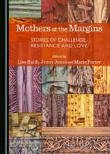 Mothers at the Margins: Stories of Challenge, Resistance and Love